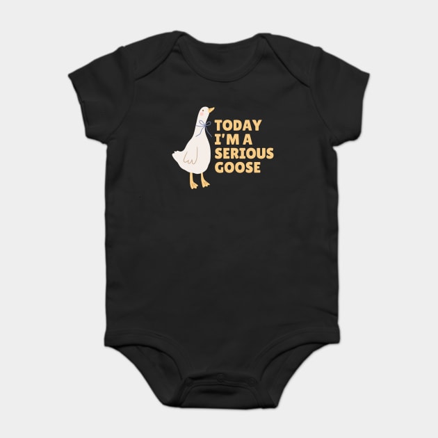 Today I'm A Serious Goose Baby Bodysuit by The WYLD Tribe